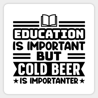 Education is important, but cold beer is importanter Sticker